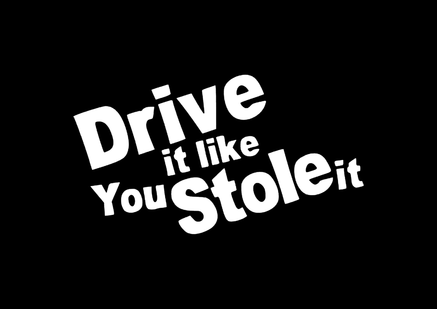 Sticker - DRIVE IT LIKE YOU STOLE IT