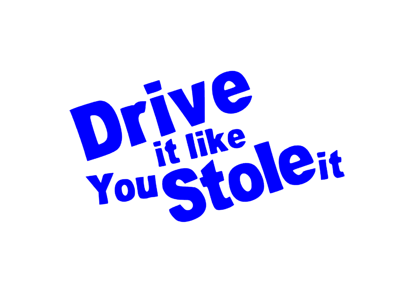 Sticker - DRIVE IT LIKE YOU STOLE IT