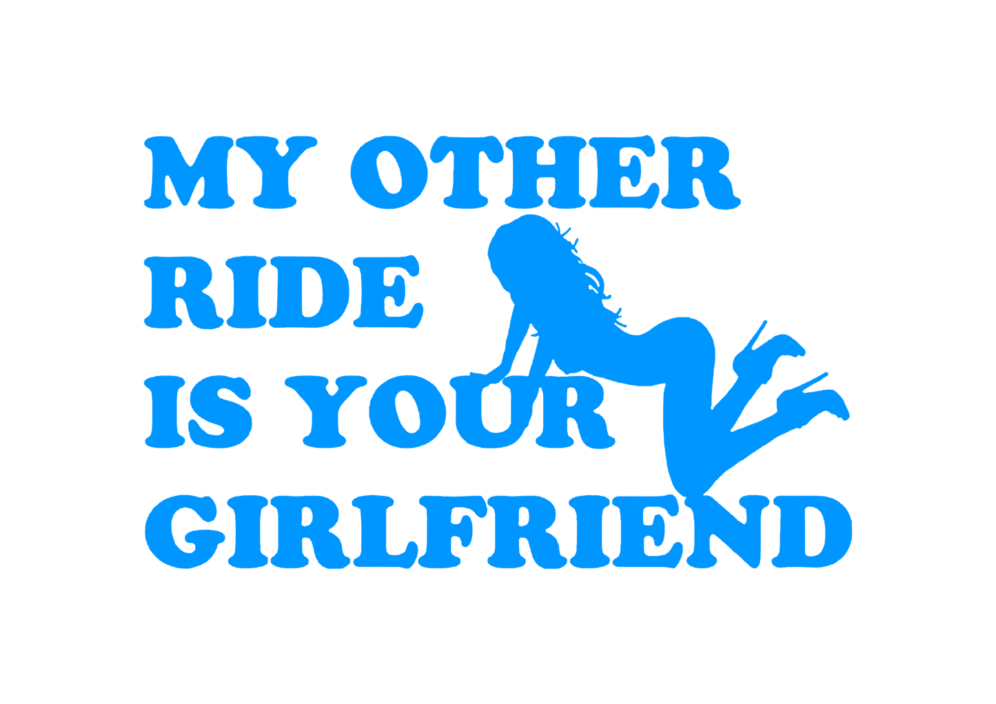 Sticker - MY OTHER RIDE IS YOUR GIRLFRIEND