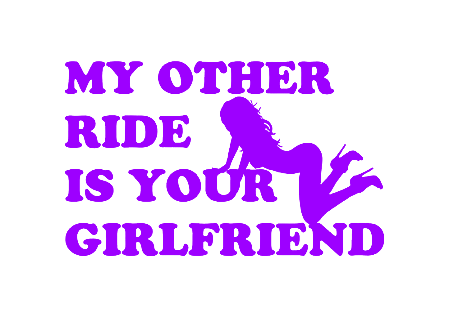 Sticker - MY OTHER RIDE IS YOUR GIRLFRIEND