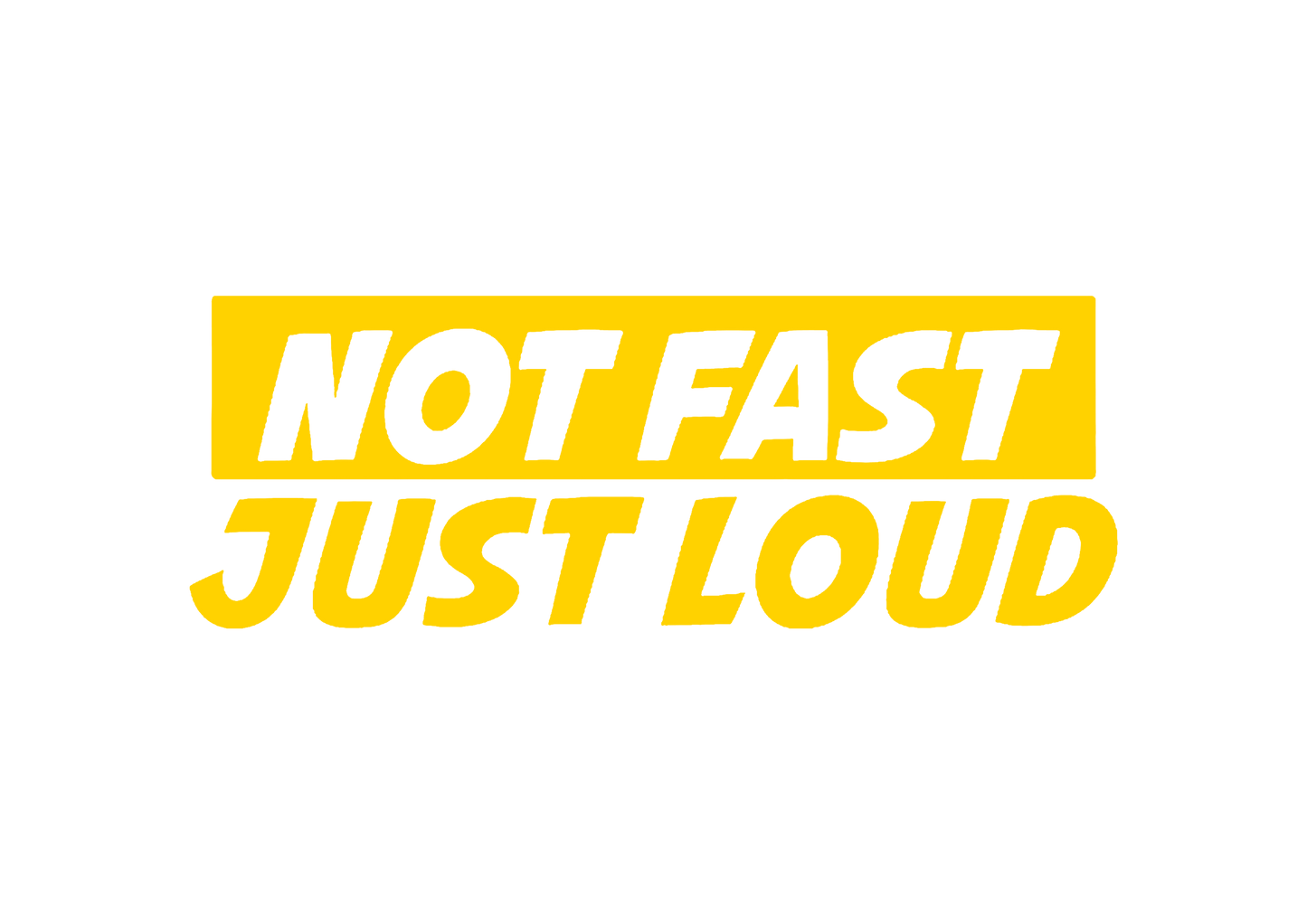 Sticker - NOT FAST JUST LOUD