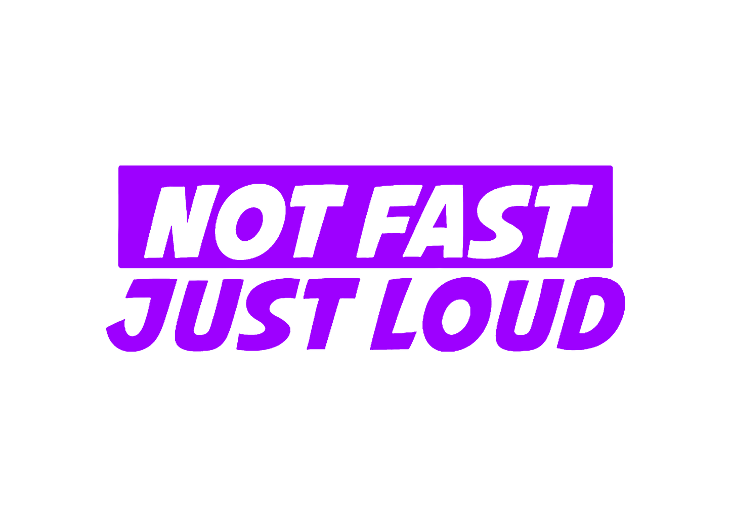 Sticker - NOT FAST JUST LOUD