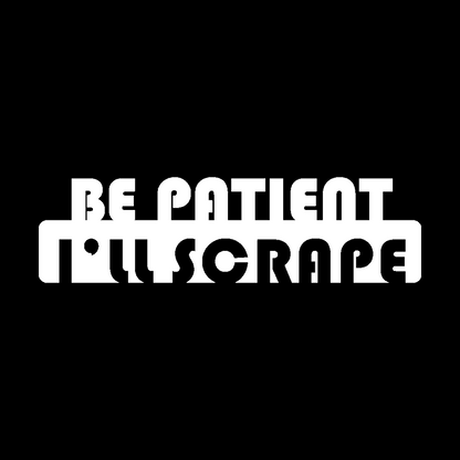 Sticker - BE PATIENT I'LL SCRAPE
