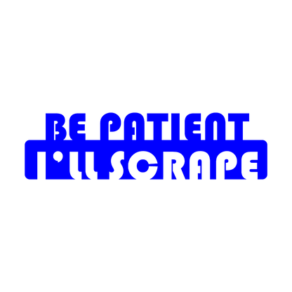 Sticker - BE PATIENT I'LL SCRAPE