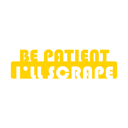 Sticker - BE PATIENT I'LL SCRAPE