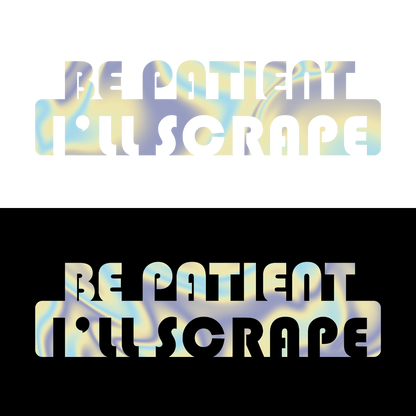 Sticker - BE PATIENT I'LL SCRAPE