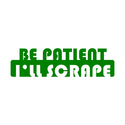 Sticker - BE PATIENT I'LL SCRAPE