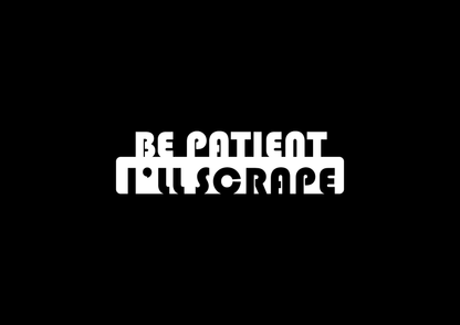 Sticker - BE PATIENT I'LL SCRAPE