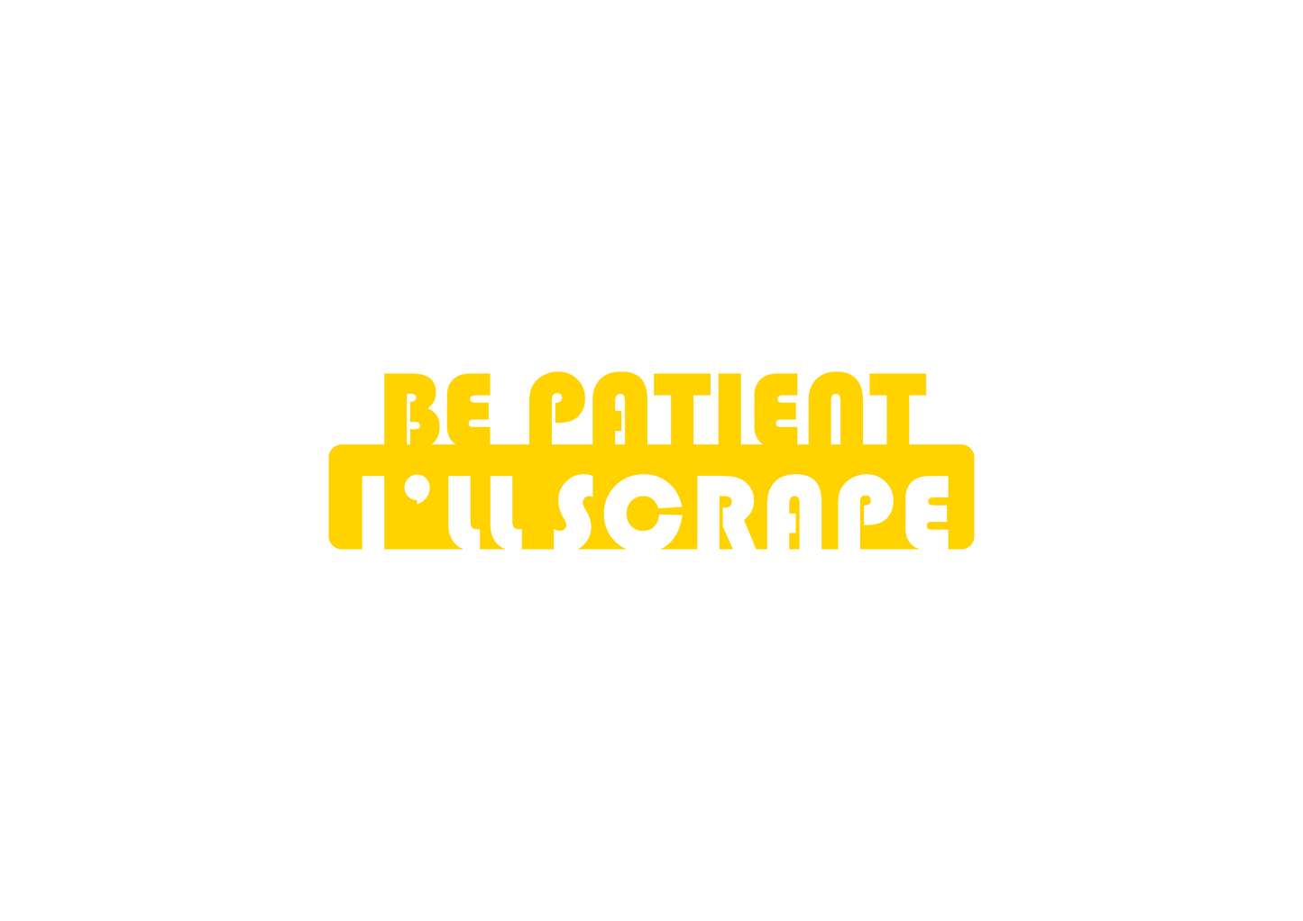 Sticker - BE PATIENT I'LL SCRAPE