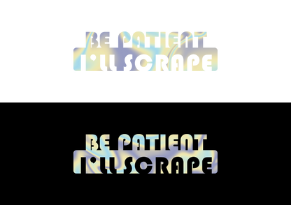 Sticker - BE PATIENT I'LL SCRAPE