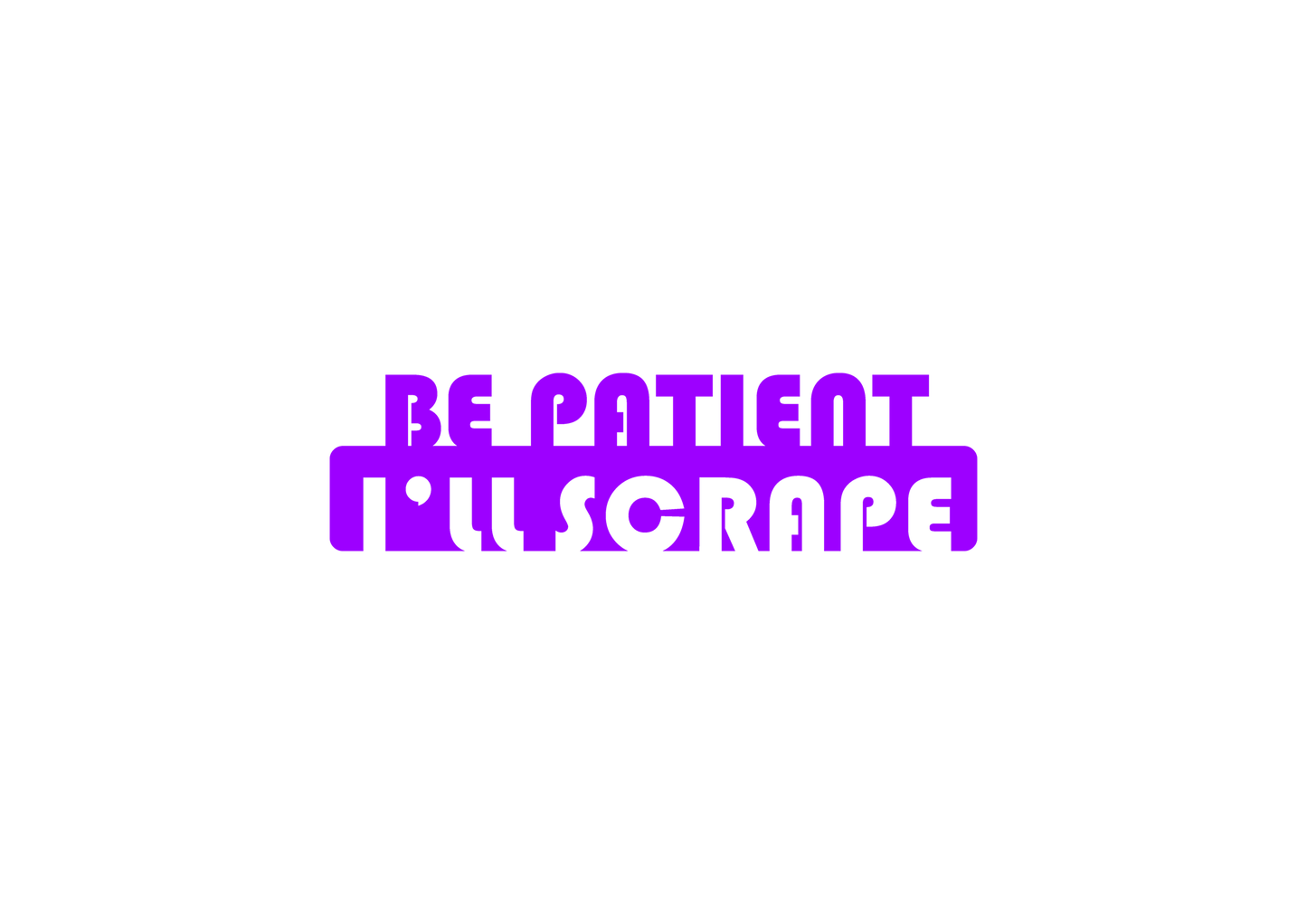 Sticker - BE PATIENT I'LL SCRAPE
