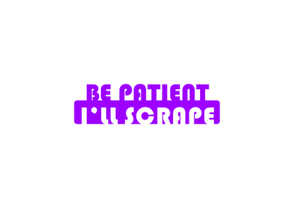 Sticker - BE PATIENT I'LL SCRAPE