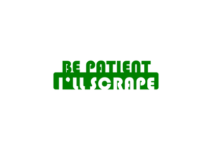Sticker - BE PATIENT I'LL SCRAPE