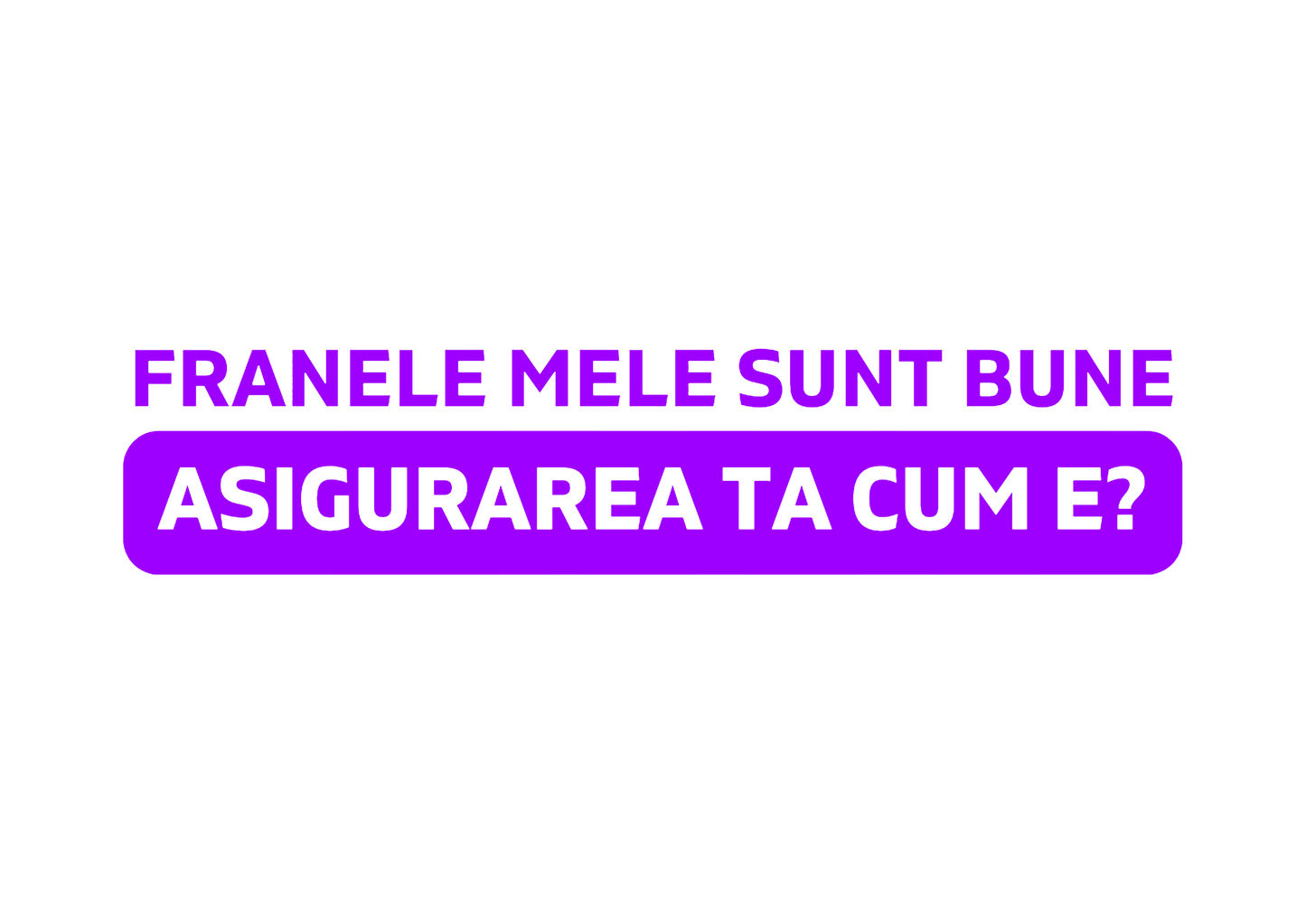 Sticker - ASIGURAREA TA CUM E?