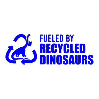 Sticker - FUELED BY RECYCLED DINOSAURS