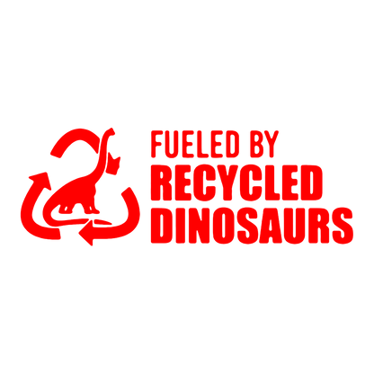 Sticker - FUELED BY RECYCLED DINOSAURS
