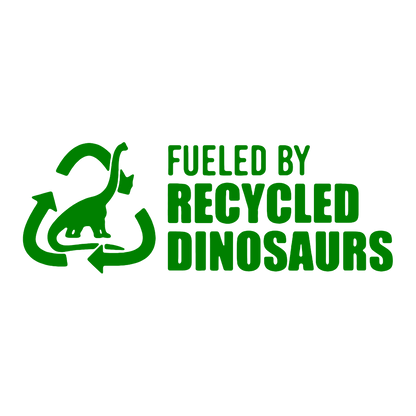 Sticker - FUELED BY RECYCLED DINOSAURS