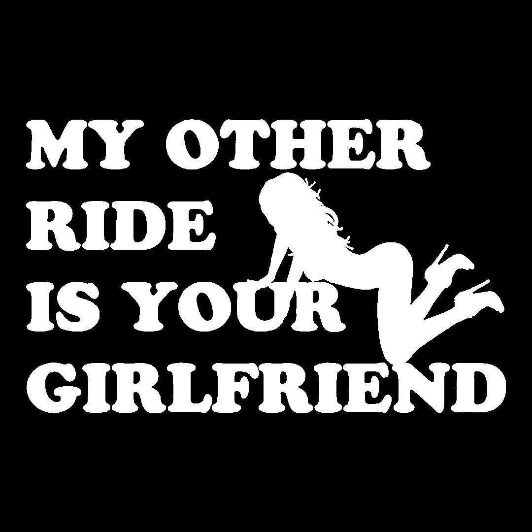 Sticker - MY OTHER RIDE IS YOUR GIRLFRIEND