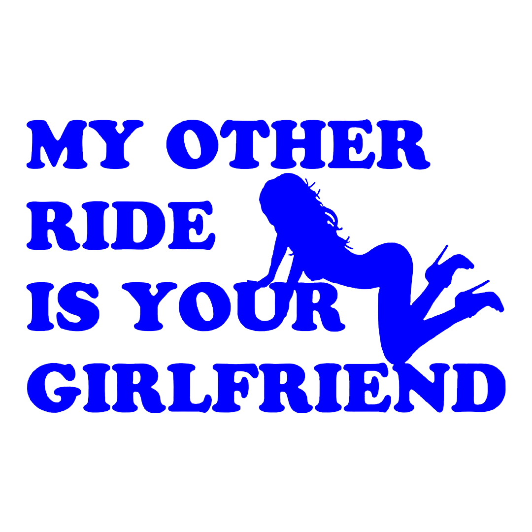 Sticker - MY OTHER RIDE IS YOUR GIRLFRIEND