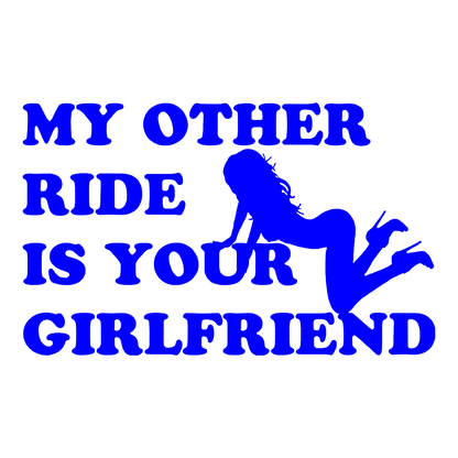 Sticker - MY OTHER RIDE IS YOUR GIRLFRIEND