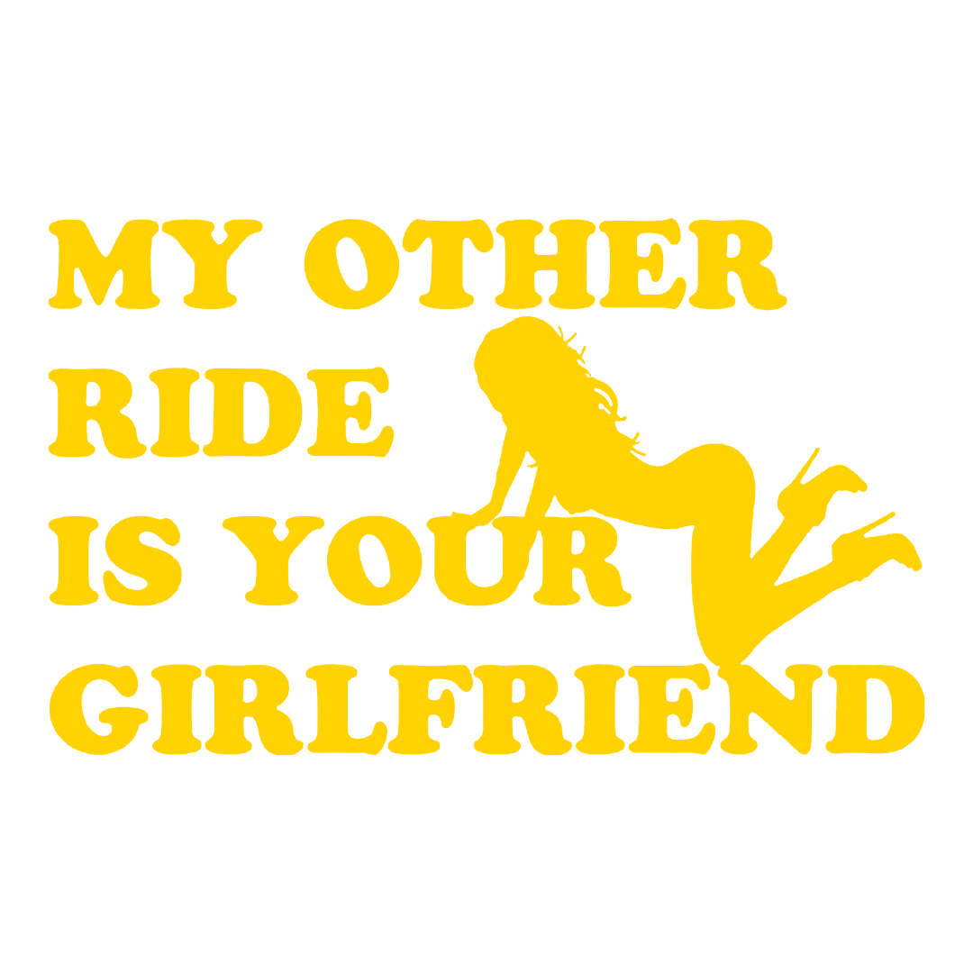 Sticker - MY OTHER RIDE IS YOUR GIRLFRIEND
