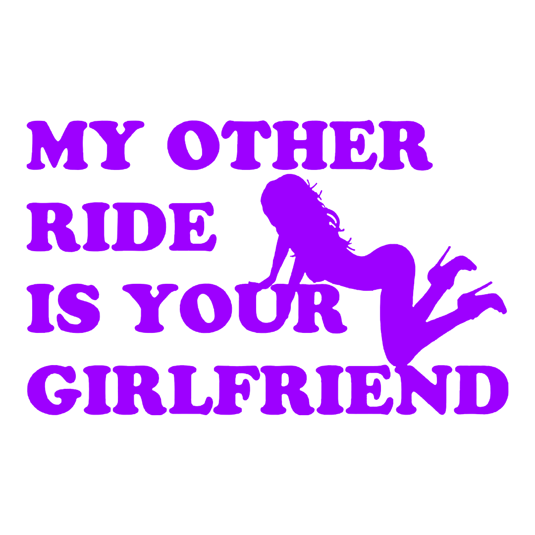 Sticker - MY OTHER RIDE IS YOUR GIRLFRIEND