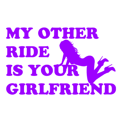 Sticker - MY OTHER RIDE IS YOUR GIRLFRIEND