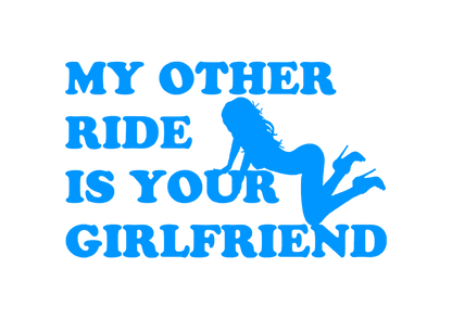 Sticker - MY OTHER RIDE IS YOUR GIRLFRIEND