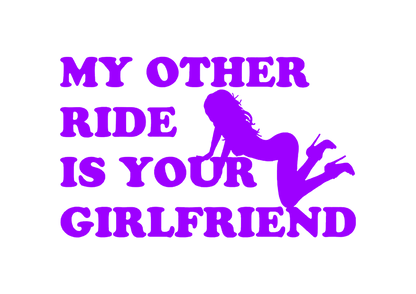 Sticker - MY OTHER RIDE IS YOUR GIRLFRIEND