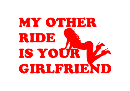 Sticker - MY OTHER RIDE IS YOUR GIRLFRIEND