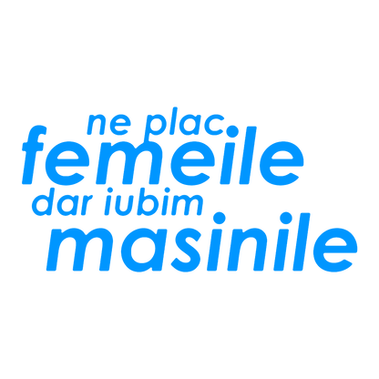 Sticker - NE PLAC FEMEILE DAR IUBIM MASINILE