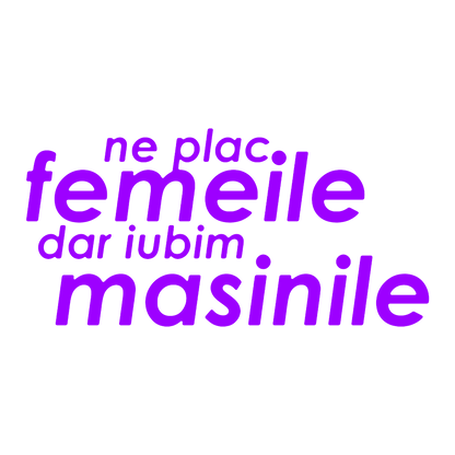 Sticker - NE PLAC FEMEILE DAR IUBIM MASINILE